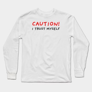 Caution! I Trust Myself Long Sleeve T-Shirt